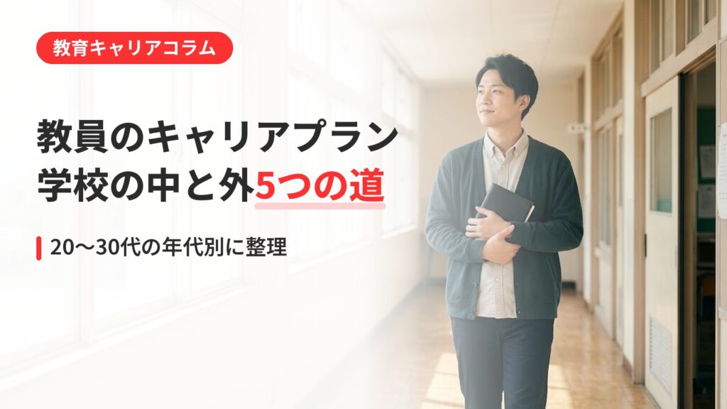 教員 キャリアプラン｜教員のキャリアプランの描き方｜学校の中と外、5つの道を年代別に整理