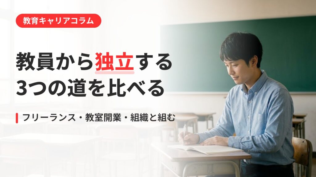 教員から独立する3つの道｜フリーランス・教室開業・組織と組む働き方
