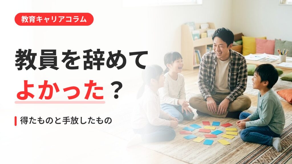 教員 辞めてよかった｜教員を辞めてよかった？元教員の声から見る、得たものと手放したもの