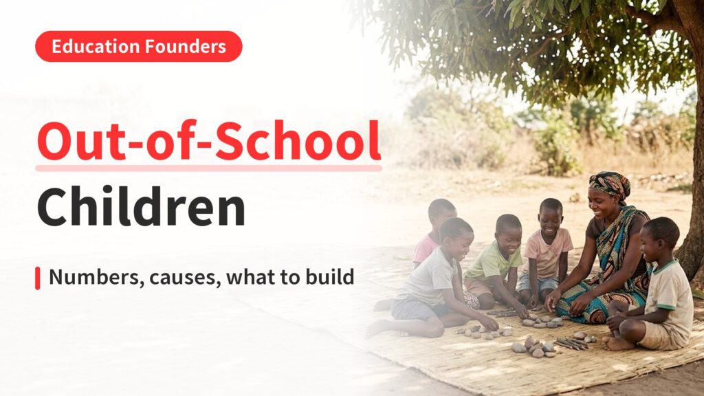 out-of-school children｜Out-of-School Children: Numbers, Causes and What to Build