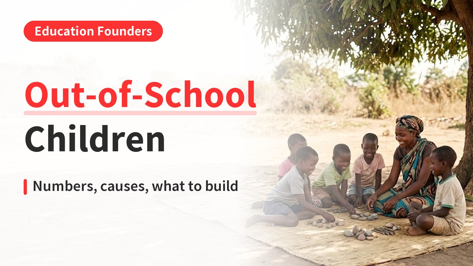 out-of-school children｜Out-of-School Children: Numbers, Causes and What to Build